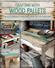 Crafting with Wood Pallets: Projects for Rustic Furniture, Decor, Art, Gifts and