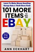 101 MORE Items To Sell On Ebay: Learn To Make Money Reselling Garage Sale &: New