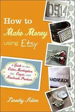 How to Make Money Using Etsy: A Guide to the Online Marketplace for Crafts and H