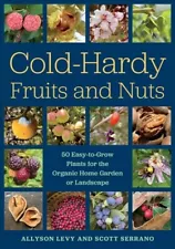 Cold-Hardy Fruits and Nuts : 50 Easy-To-Grow Plants for the Organic Home Gard...