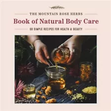 The Mountain Rose Herbs Book of Natural Body Care: 68 Simple Recipes for Health