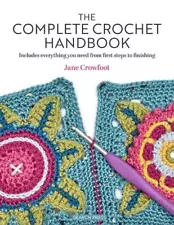 The Complete Crochet Handbook: Includes Everything You Need from First Steps to