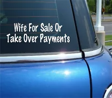 WIFE FOR SALE OR TAKE OVER PAYMENTS DECAL STICKER MARRIED FUNNY CAR TRUCK