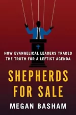 Shepherds for Sale : How Evangelical Leaders Traded the Truth for a Leftist...