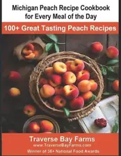 Michigan Peach Recipe Cookbook for Every Meal of the Day: 100+ Great Tasting Map