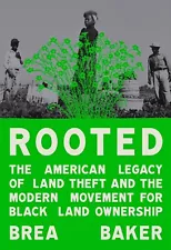 NEW ROOTED THE AMERICAN LEGACY OF LAND THEFT BY BREA BAKER ON SALE 6/18/24 HC