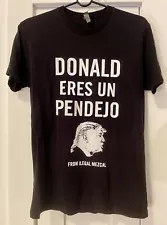 Donald eres un pendejo shirt size Small black Ilegal Mezcal next level Trump