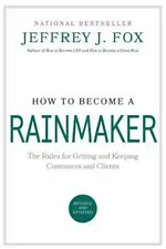 How to Become a Rainmaker: The Rules for Getting and Keeping Customers and Clien