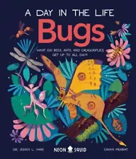 Bugs [A Day in the Life]: What Do Bees, Ants, and Dragonflies Get up to All Day?