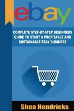 EBAY: COMPLETE STEP-BY-STEP BEGINNERS GUIDE TO START A By Hannah Parkes **NEW**