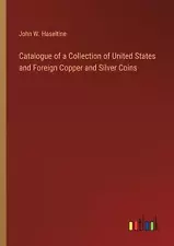 Catalogue of a Collection of United States and Foreign Copper and Silver Coins b