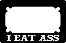 I Eat Ass Metal Motorcycle License Plate Frame. UTV Scooter Moped . USA MADE