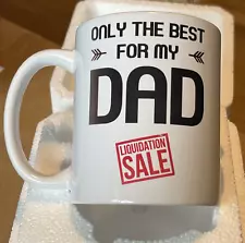 Only The Best For My Dad Liquidation Sale - Funny Coffee Mug Novelty Gift - NEW