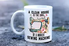 FREE POST A CLEAN HOUSE IS THE SIGN OF A BROKEN SEWING MACHINE TEA COFFEE MUG