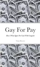 Gay For Pay: How I Went Queer For Cash With Craigslist by Rocchi, Vince