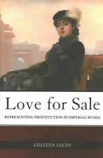 Love for Sale : Representing Prostitution in Imperial Russia, Hardcover by Lu...