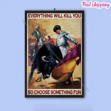 Bullfighting Everything Will Kill You So Choose Something Fun Prints Poster ...