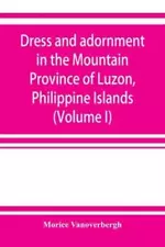 Dress And Adornment In The Mountain Province Of Luzon, Philippine Islands (...