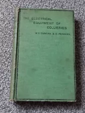 THE ELECTRICAL EQUIPMENT OF COLLIERIES BOOK..By W.G.DUNCAN and D.PENMAN 1908